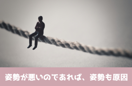 姿勢が悪いのであれば、姿勢も原因